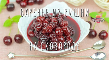 Идеальное ? Вишневое Варенье с ЦЕЛЬНЫМИ вишенками! Рецепт на сковороде!
