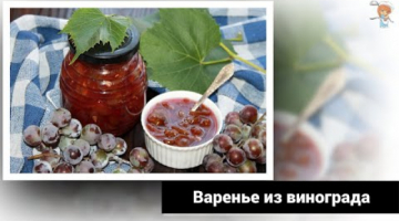 Варенье из винограда – ароматнейшее лакомство для все семьи покорит совершенством вкуса!